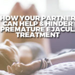 How Your Partner Can Help & Hinder Your Premature Ejaculation Treatment
