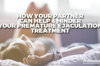 How Your Partner Can Help & Hinder Your Premature Ejaculation Treatment