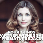 Four Things Your Partner Wishes She Knew About Premature Ejaculation