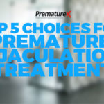 Top 5 Choices for Premature Ejaculation Treatment