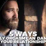 5 Ways Early Orgasm Can Damage Your Relationship