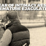 How Fear of Intimacy Results in Premature Ejaculation