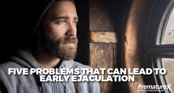 Problems that Can Lead to Early Ejaculation